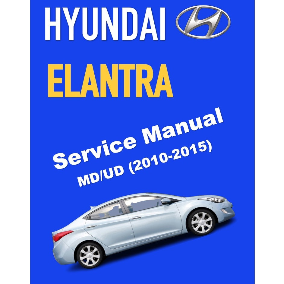 HYUNDAI ELANTRA (2010-2015) SERVICE WORKSHOP MANUAL