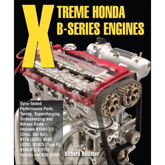 X-TREME HONDA B-SERIES ENGINES - Incl B16A1/2/3 (Civic), B17A (GSR),18 A/B (VTEC) B18C (GSR), B18C5 (TypeR), B20 (CRV)