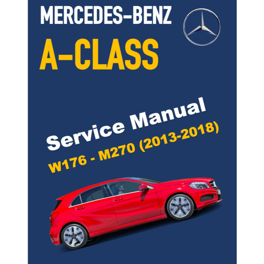 MERCEDES-BENZ A160 A180 A200 W176 M270 (2013-2018) SERVICE WORKSHOP MANUAL